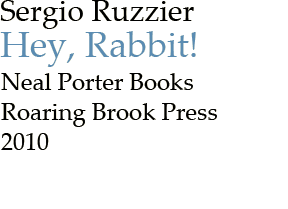 Sergio Ruzzier Hey, Rabbit Neal Porter Books Roaring Brook Press 2010